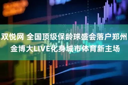 双悦网 全国顶级保龄球盛会落户郑州 金博大LIVE化身城市体育新主场